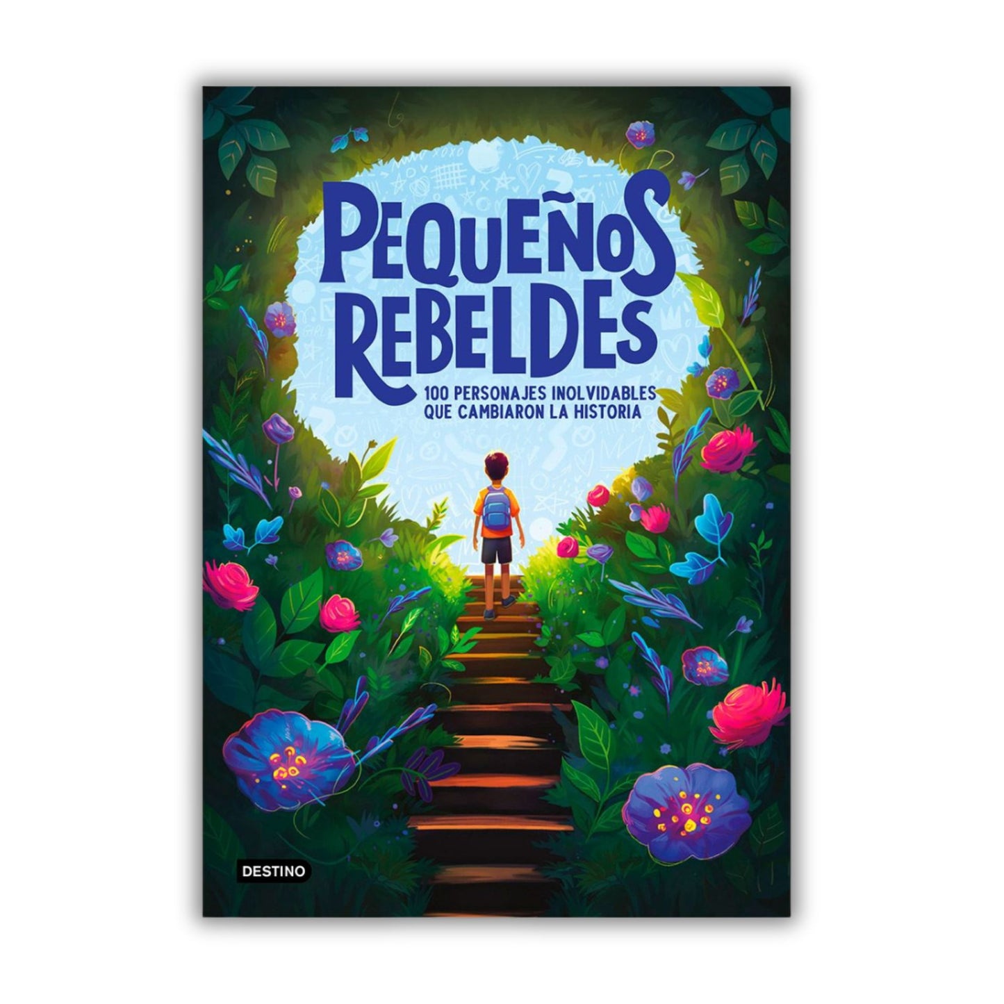 Pequeños Rebeldes. 100 Personajes Inolvidables Que Cambiaron La Historia