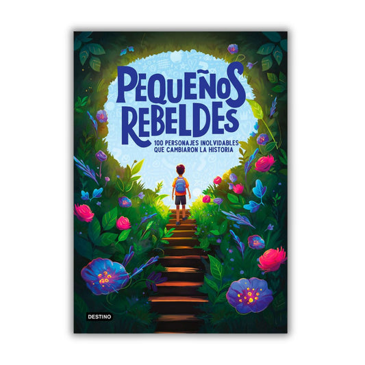 Pequeños Rebeldes. 100 Personajes Inolvidables Que Cambiaron La Historia