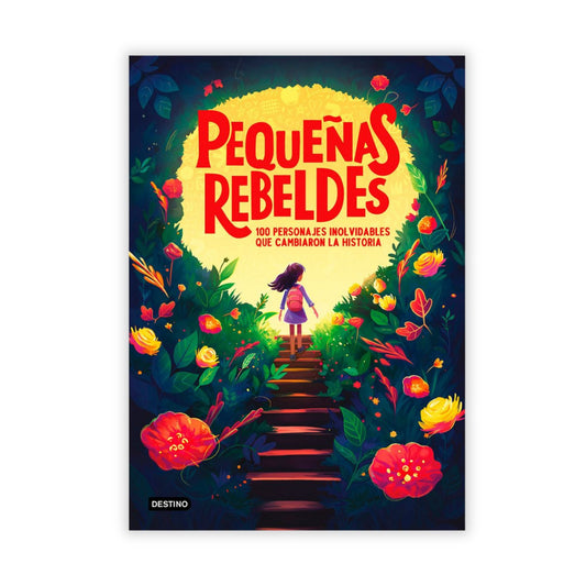 Pequeñas Rebeldes. 100 Personajes Inolvidables Que Cambiaron La Historia